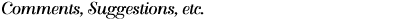 Comments, Suggestions, Etc. 